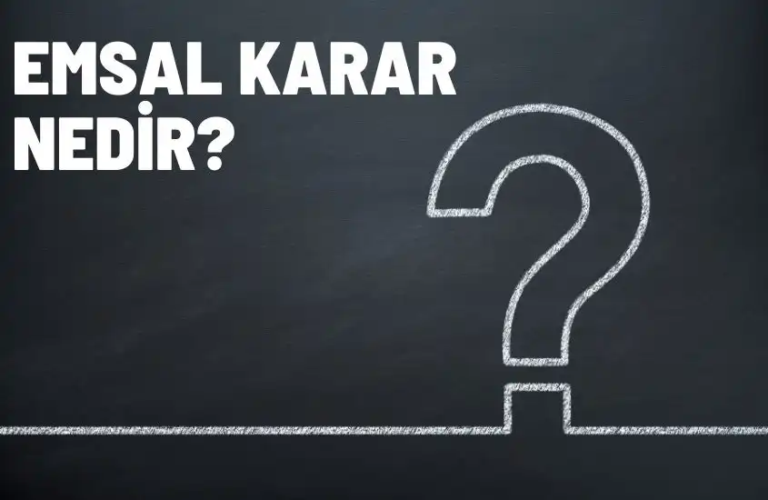 Emsal Karar Nedir? Emsal Mahkeme Kararı Hakkında
