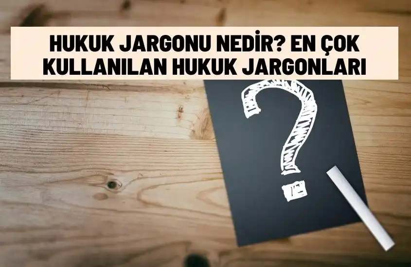 Hukuk Jargonu Nedir? En Çok Kullanılan Hukuk Jargonları
